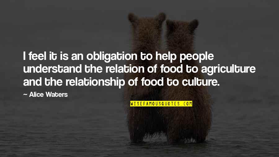 Food And Culture Quotes By Alice Waters: I feel it is an obligation to help