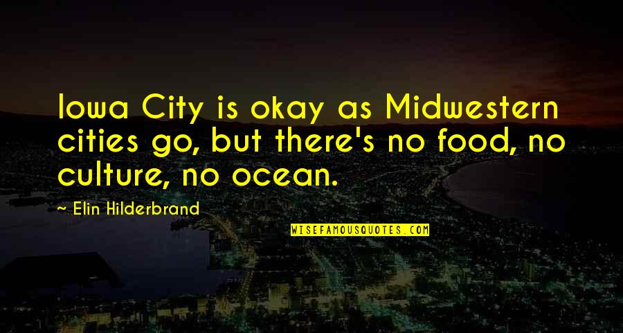 Food And Culture Quotes By Elin Hilderbrand: Iowa City is okay as Midwestern cities go,