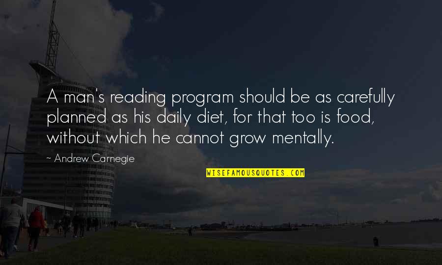 Food And Diet Quotes By Andrew Carnegie: A man's reading program should be as carefully