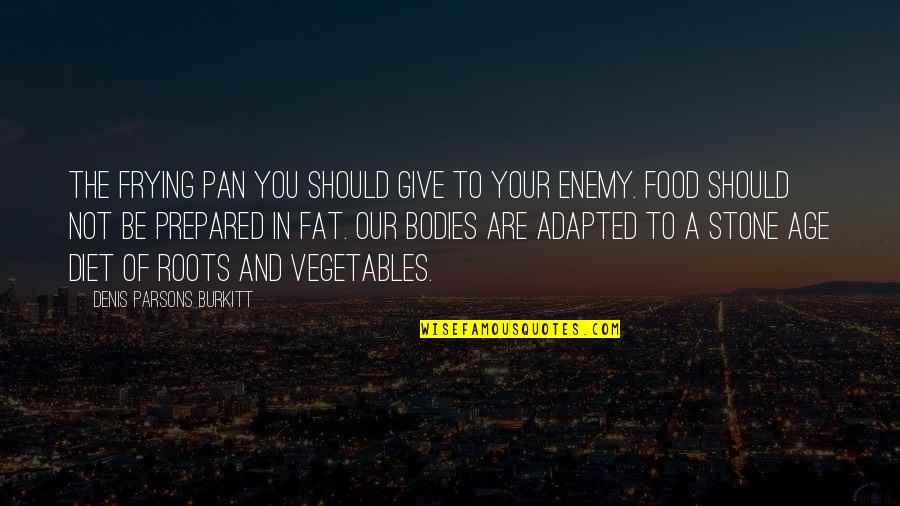 Food And Diet Quotes By Denis Parsons Burkitt: The frying pan you should give to your