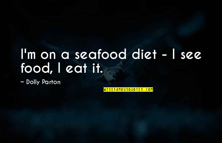 Food And Diet Quotes By Dolly Parton: I'm on a seafood diet - I see