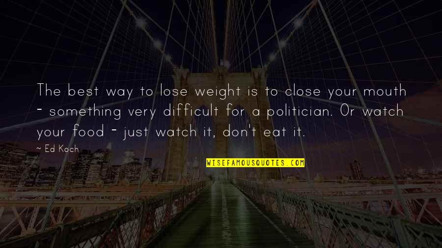 Food And Diet Quotes By Ed Koch: The best way to lose weight is to