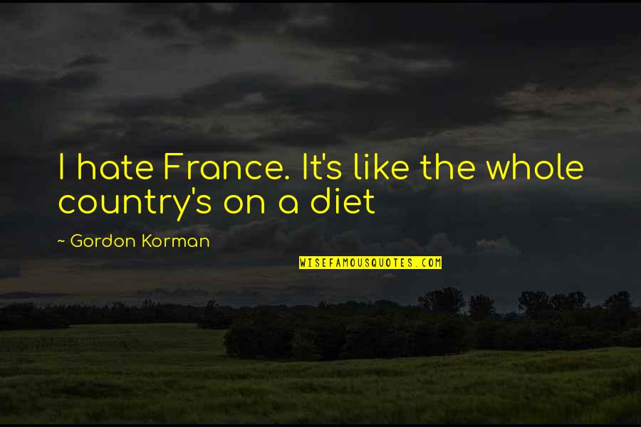 Food And Diet Quotes By Gordon Korman: I hate France. It's like the whole country's