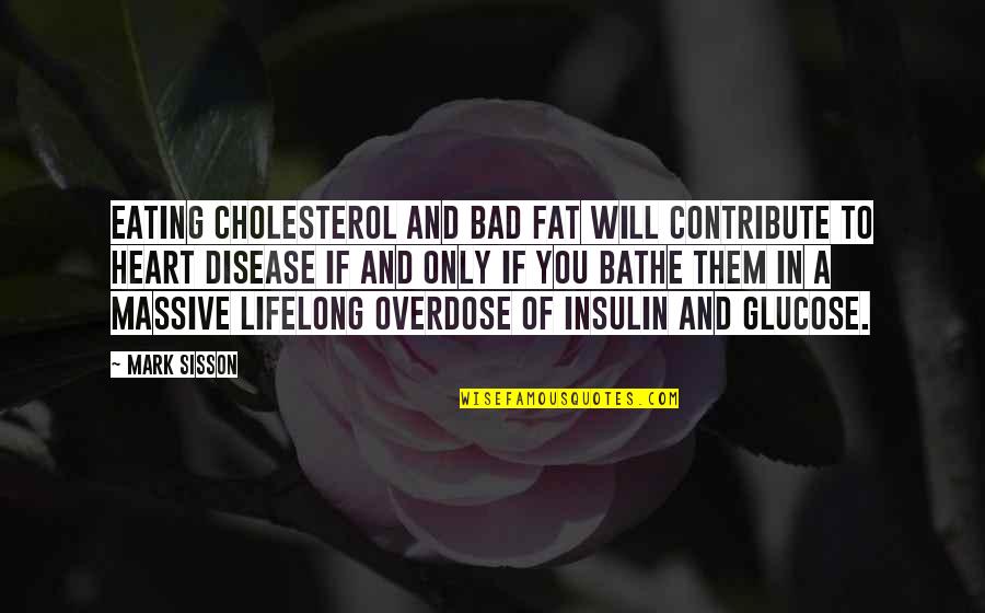 Food And Diet Quotes By Mark Sisson: Eating cholesterol and bad fat will contribute to