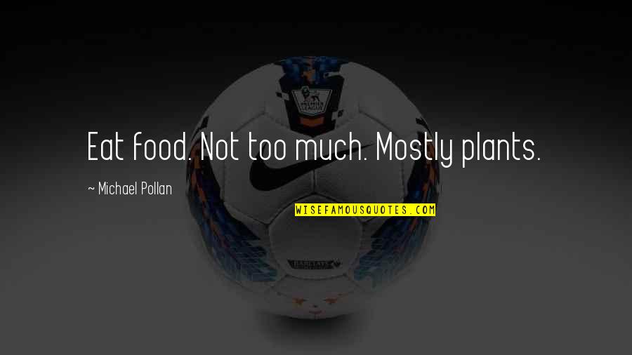 Food And Diet Quotes By Michael Pollan: Eat food. Not too much. Mostly plants.