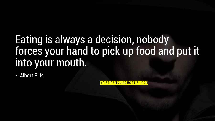 Food And Eating Quotes By Albert Ellis: Eating is always a decision, nobody forces your