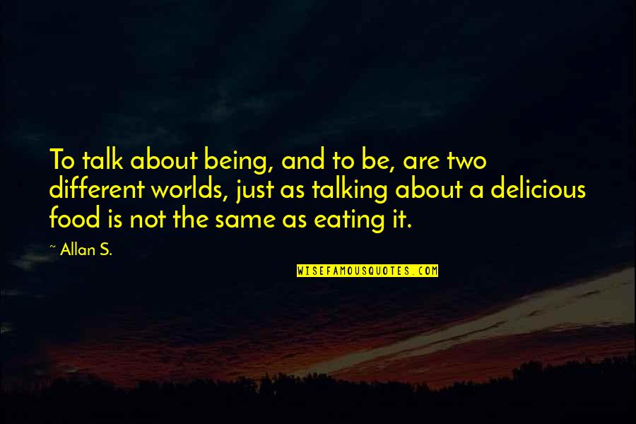Food And Eating Quotes By Allan S.: To talk about being, and to be, are