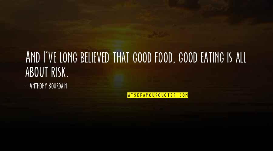 Food And Eating Quotes By Anthony Bourdain: And I've long believed that good food, good