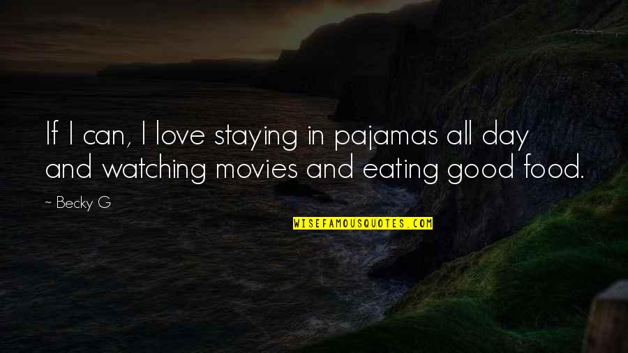 Food And Eating Quotes By Becky G: If I can, I love staying in pajamas