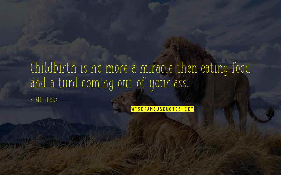 Food And Eating Quotes By Bill Hicks: Childbirth is no more a miracle then eating