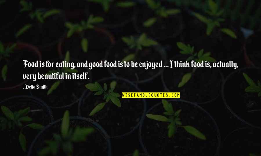 Food And Eating Quotes By Delia Smith: Food is for eating, and good food is