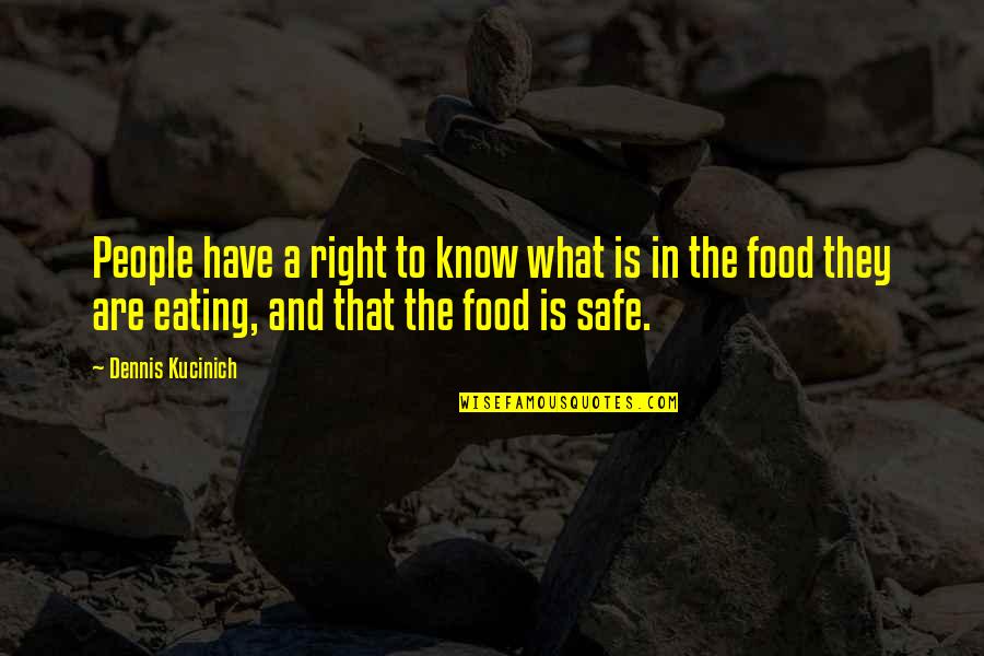 Food And Eating Quotes By Dennis Kucinich: People have a right to know what is