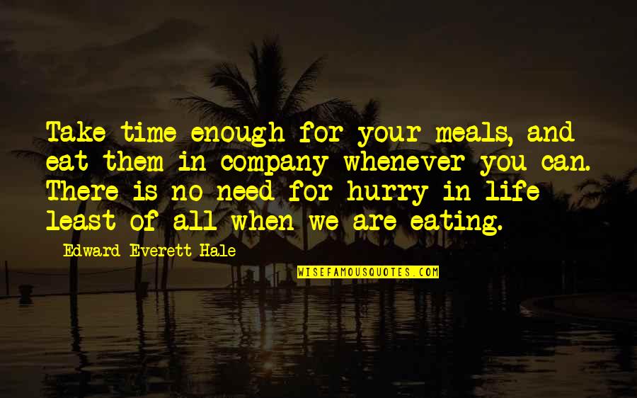 Food And Eating Quotes By Edward Everett Hale: Take time enough for your meals, and eat