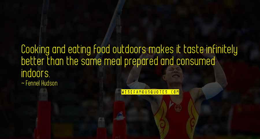 Food And Eating Quotes By Fennel Hudson: Cooking and eating food outdoors makes it taste Food And Eating Quotes By Fennel Hudson: Cooking and eating food outdoors makes it taste