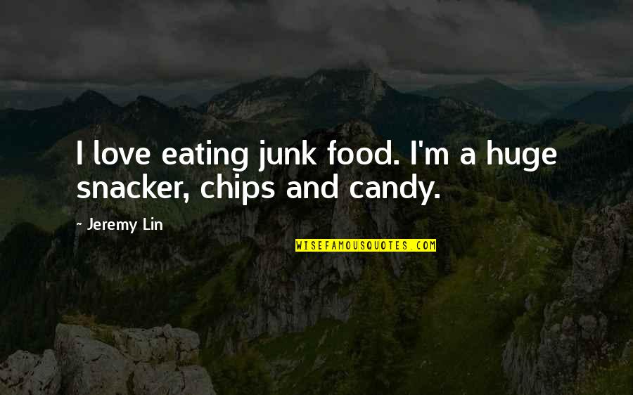 Food And Eating Quotes By Jeremy Lin: I love eating junk food. I'm a huge