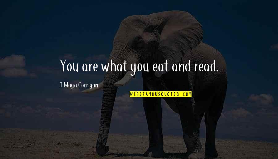 Food And Eating Quotes By Maya Corrigan: You are what you eat and read.