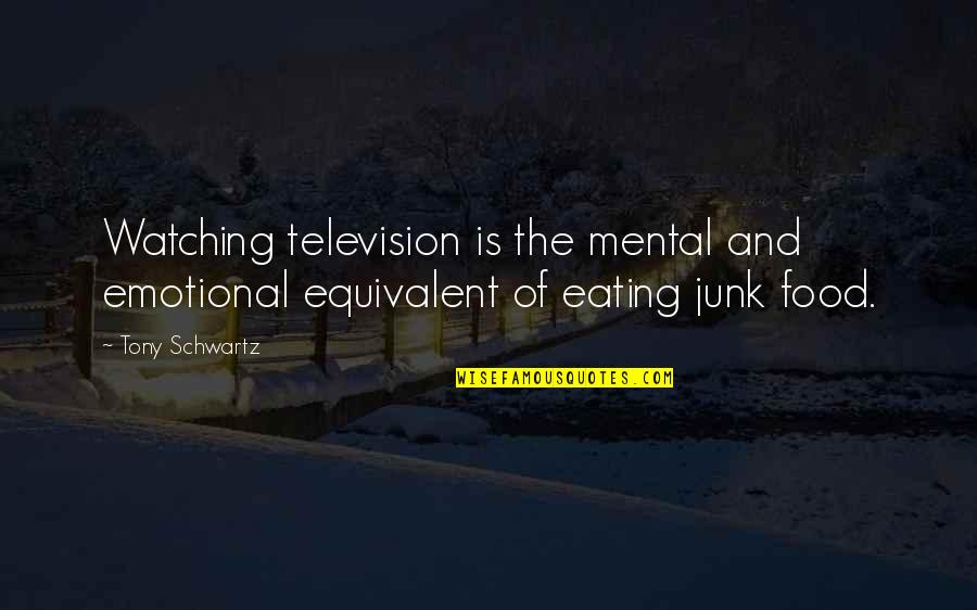 Food And Eating Quotes By Tony Schwartz: Watching television is the mental and emotional equivalent