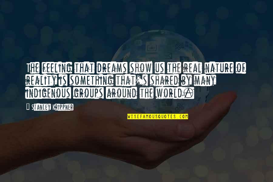 Food And Entertaining Quotes By Stanley Krippner: The feeling that dreams show us the real Food And Entertaining Quotes By Stanley Krippner: The feeling that dreams show us the real