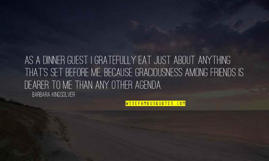 Food And Friendship Quotes By Barbara Kingsolver: As a dinner guest I gratefully eat just