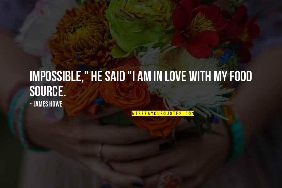 Food And Friendship Quotes By James Howe: Impossible," he said "I am in love with