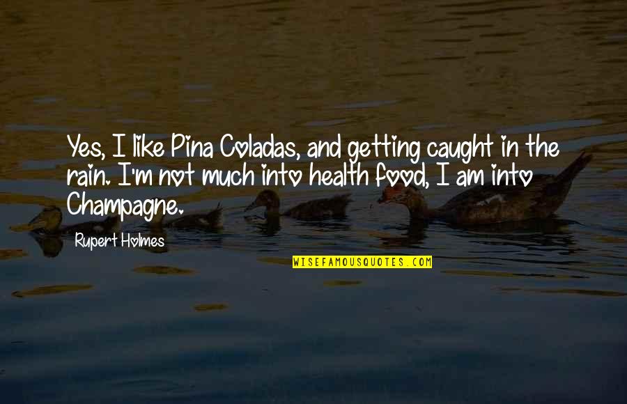Food And Health Quotes By Rupert Holmes: Yes, I like Pina Coladas, and getting caught