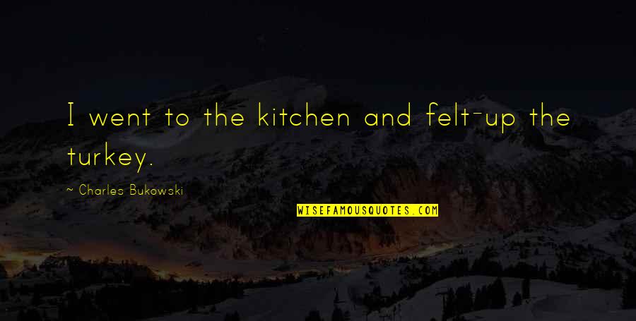 Food And Humor Quotes By Charles Bukowski: I went to the kitchen and felt-up the