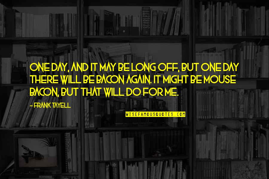 Food And Humor Quotes By Frank Tayell: One day, and it may be long off,