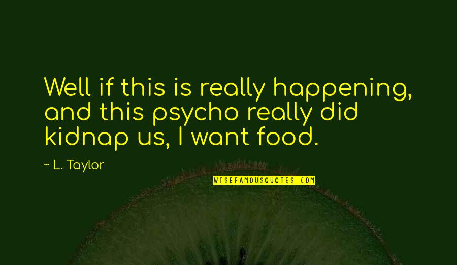 Food And Humor Quotes By L. Taylor: Well if this is really happening, and this