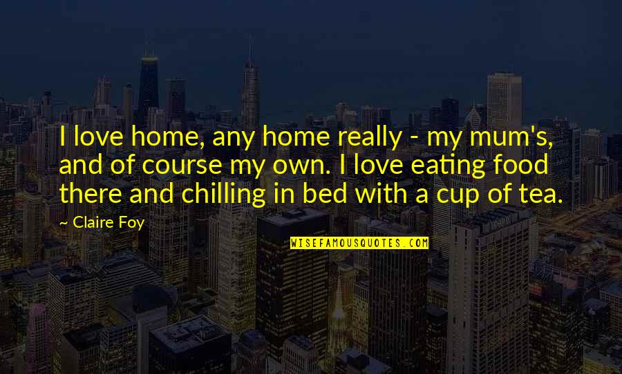 Food And Love Quotes By Claire Foy: I love home, any home really - my