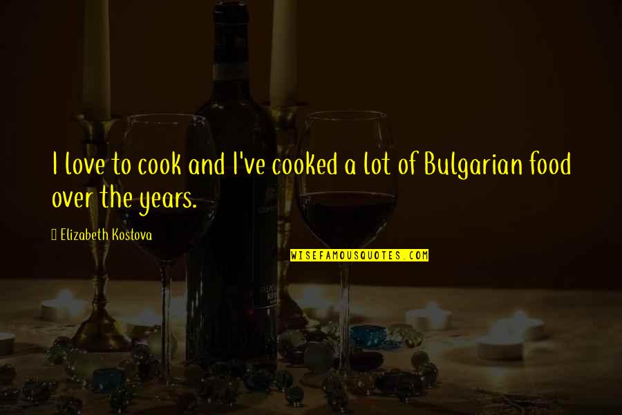 Food And Love Quotes By Elizabeth Kostova: I love to cook and I've cooked a