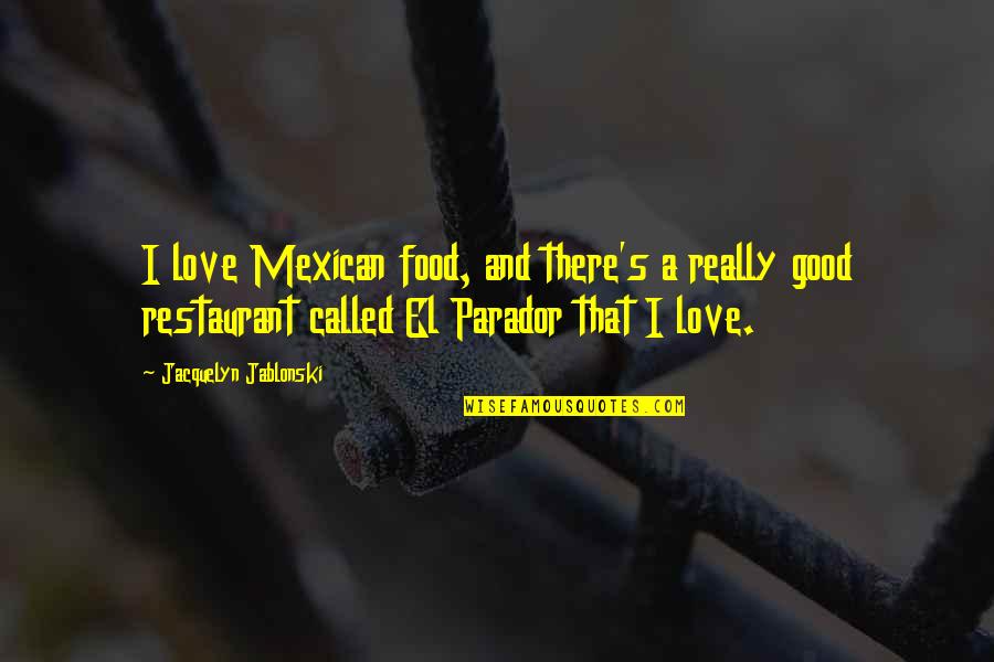 Food And Love Quotes By Jacquelyn Jablonski: I love Mexican food, and there's a really