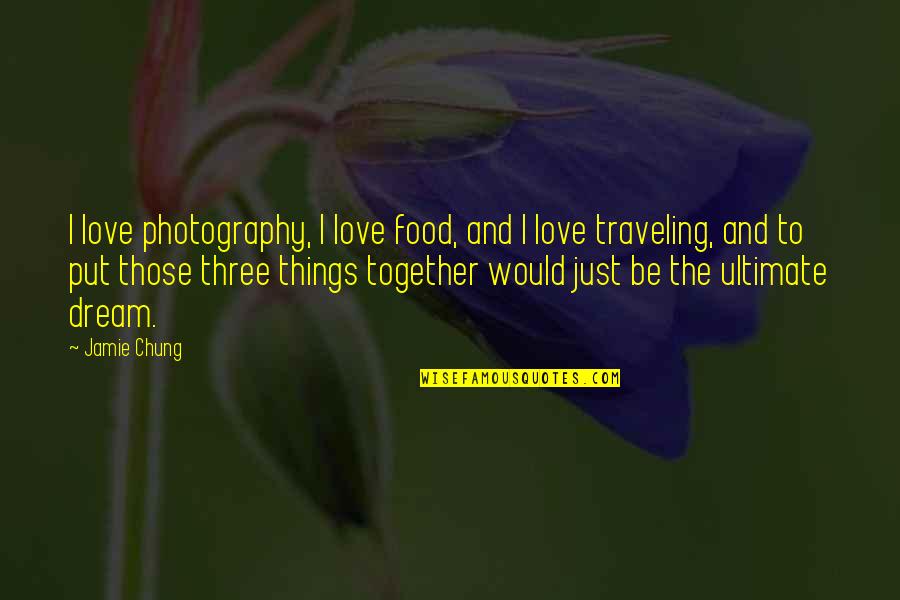 Food And Love Quotes By Jamie Chung: I love photography, I love food, and I