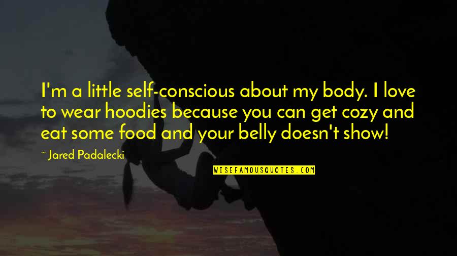 Food And Love Quotes By Jared Padalecki: I'm a little self-conscious about my body. I