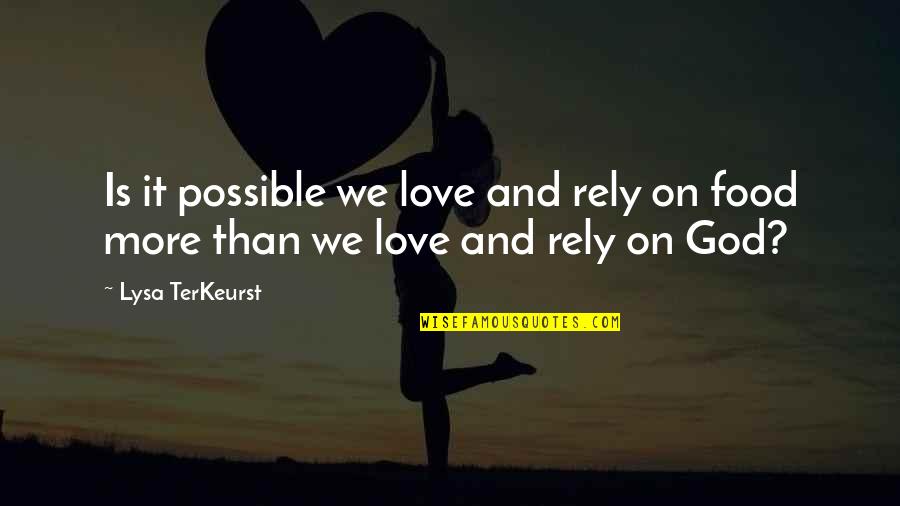 Food And Love Quotes By Lysa TerKeurst: Is it possible we love and rely on