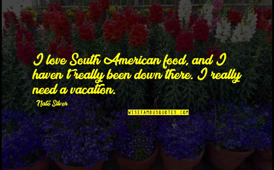 Food And Love Quotes By Nate Silver: I love South American food, and I haven't