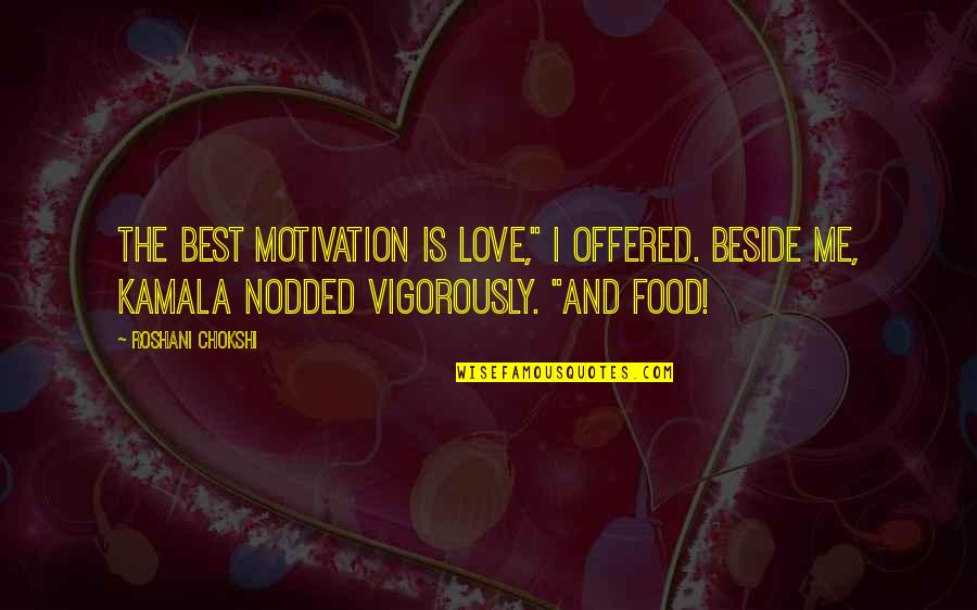 Food And Love Quotes By Roshani Chokshi: The best motivation is love," I offered. Beside