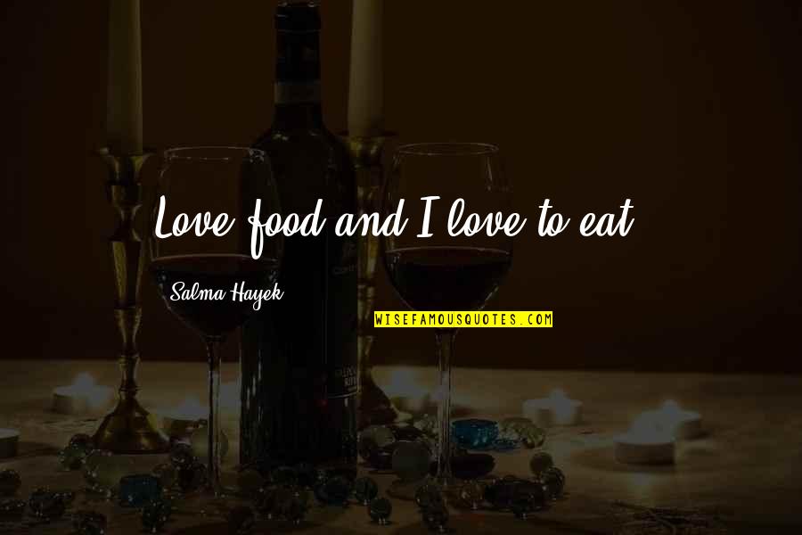Food And Love Quotes By Salma Hayek: Love food and I love to eat.