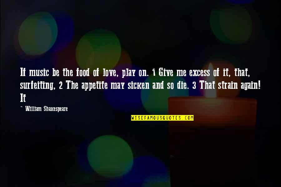 Food And Love Quotes By William Shakespeare: If music be the food of love, play