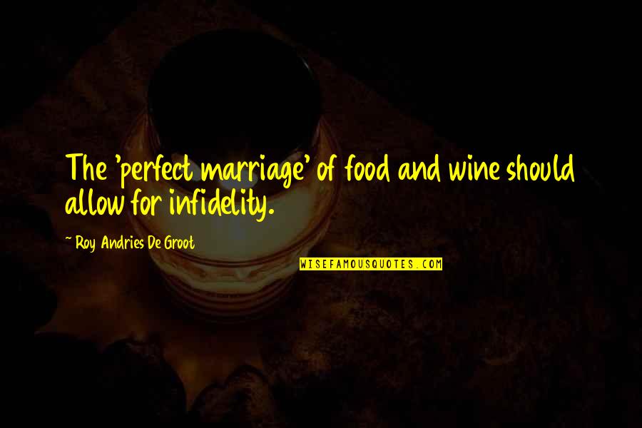 Food And Marriage Quotes By Roy Andries De Groot: The 'perfect marriage' of food and wine should