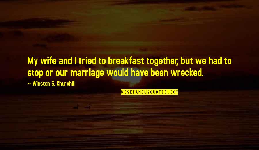 Food And Marriage Quotes By Winston S. Churchill: My wife and I tried to breakfast together,
