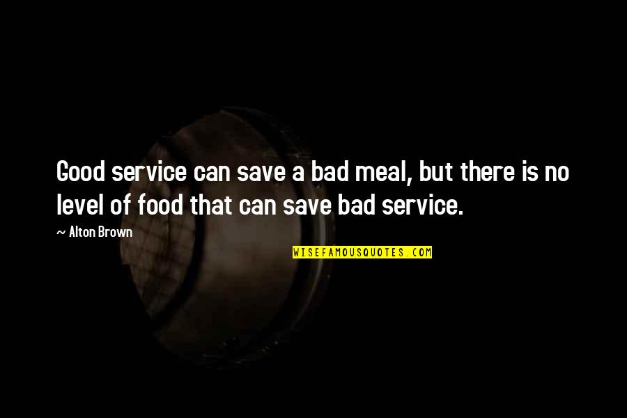 Food And Meals Quotes By Alton Brown: Good service can save a bad meal, but