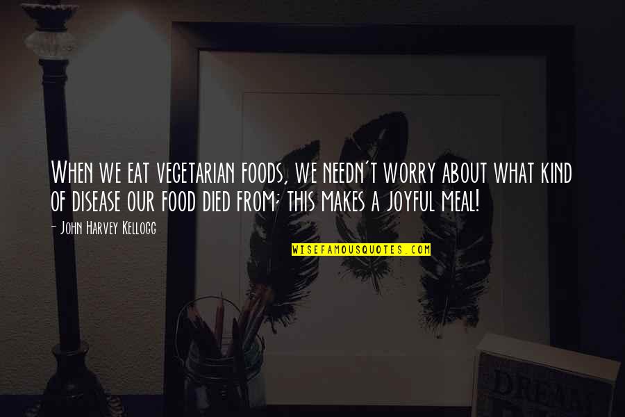 Food And Meals Quotes By John Harvey Kellogg: When we eat vegetarian foods, we needn't worry