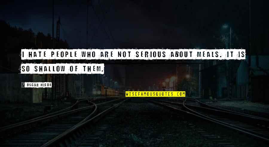 Food And Meals Quotes By Oscar Wilde: I hate people who are not serious about