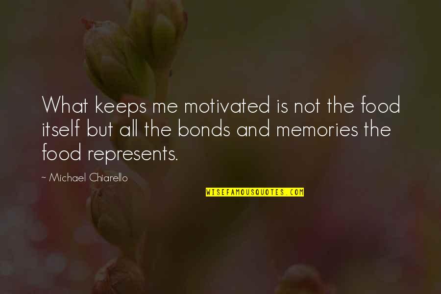 Food And Memories Quotes By Michael Chiarello: What keeps me motivated is not the food
