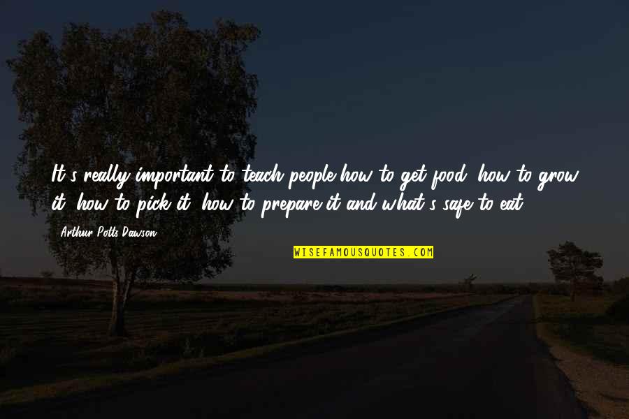 Food And People Quotes By Arthur Potts Dawson: It's really important to teach people how to Food And People Quotes By Arthur Potts Dawson: It's really important to teach people how to