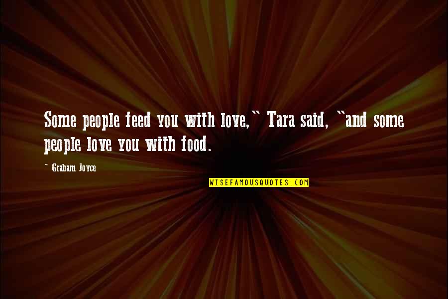 Food And People Quotes By Graham Joyce: Some people feed you with love," Tara said,