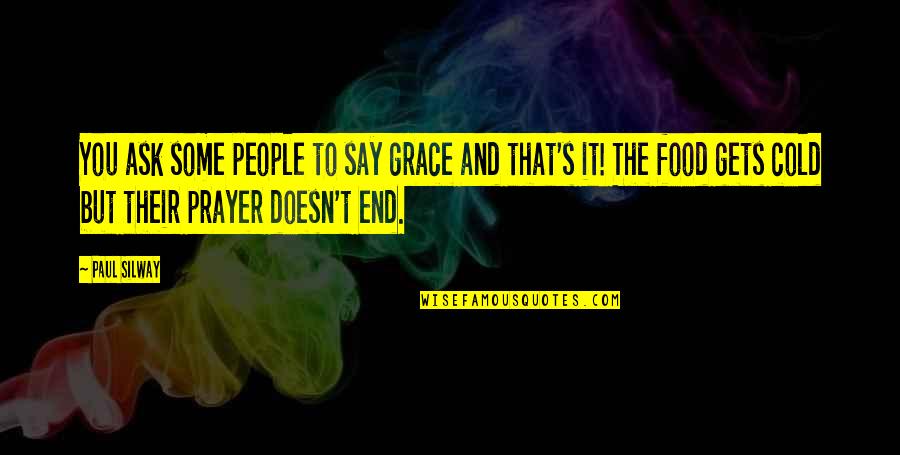 Food And People Quotes By Paul Silway: You ask some people to say grace and Food And People Quotes By Paul Silway: You ask some people to say grace and