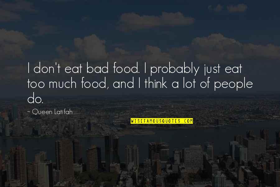 Food And People Quotes By Queen Latifah: I don't eat bad food. I probably just Food And People Quotes By Queen Latifah: I don't eat bad food. I probably just