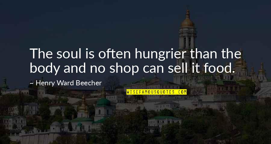 Food And Soul Quotes By Henry Ward Beecher: The soul is often hungrier than the body