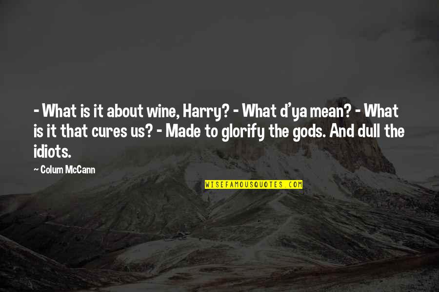 Food And Spirituality Quotes By Colum McCann: - What is it about wine, Harry? -
